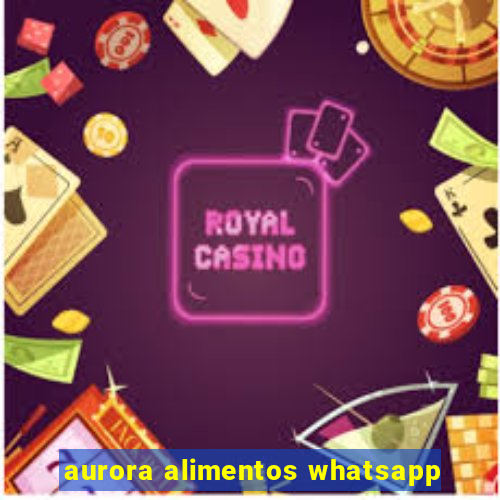 aurora alimentos whatsapp